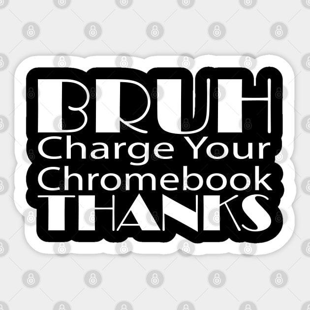 Funny Teacher Sayings Bruh Charge Your Chromebook Thanks Sticker by DesignHND